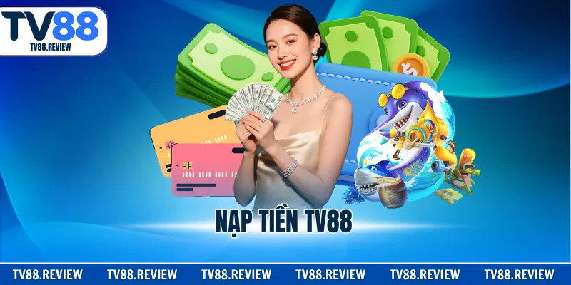 Nạp Tiền TV88 Bảo Mật Thông Tin Xử Lý Nhanh Giao Dịch