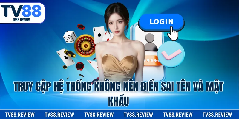 Truy cập hệ thống không nên điền sai tên và mật khẩu